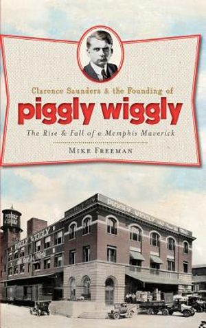 Clarence Saunders & the Founding of Piggly Wiggly: The Rise & Fall of a Memphis Maverick image number 0