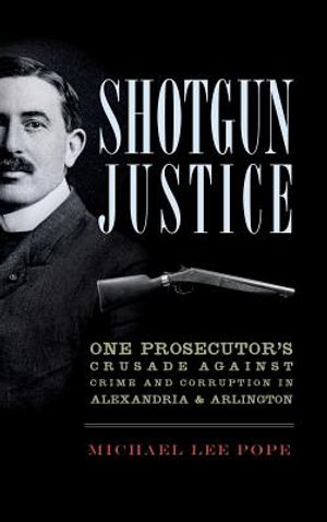 Shotgun Justice: One Prosecutor's Crusade Against Crime and Corruption in Alexandria & Arlington image number 0