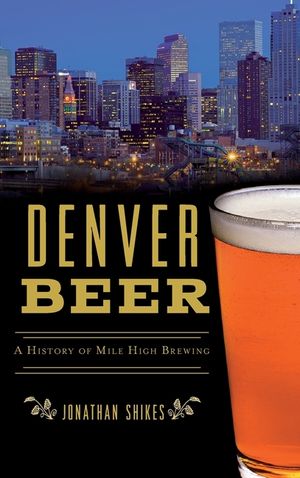 Denver Beer: A History of Mile High Brewing image number 0