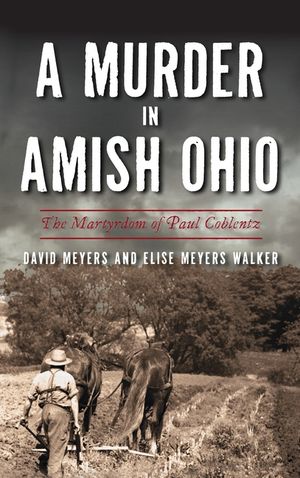 Murder in Amish Ohio: The Martyrdom of Paul Coblentz image number 0