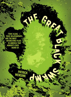 The Great Black Swamp: Toxic Algae, Toxic Relationships, and the Most Interesting Place Nobody's Ever Heard of image number 0