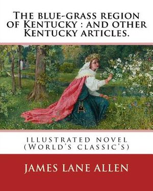 The blue-grass region of Kentucky: and other Kentucky articles. By: James Lane Allen: illustrated novel (World's classic's) image number 0