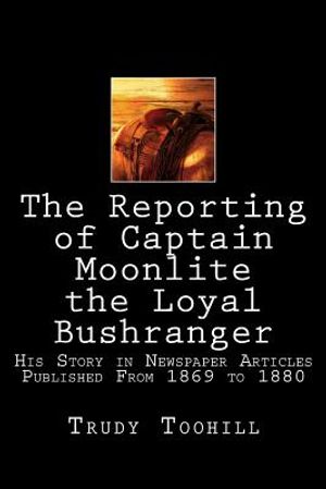 The Reporting of Captain Moonlite the Loyal Bushranger: His Story in Newspaper Articles 1869 - 1880 image number 0