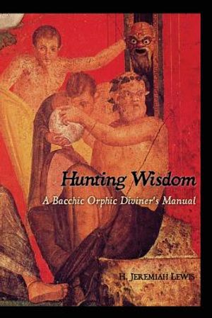 Hunting Wisdom: A Bacchic Orphic Diviner's Manual image number 0