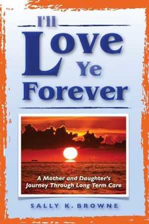 I'll Love Ye Forever: A Mother and Daughter's Journey Through Long Term Care image number 0