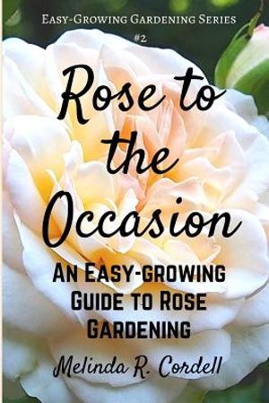 Rose to the Occasion: An Easy-Growing Guide to Rose Gardening image number 0