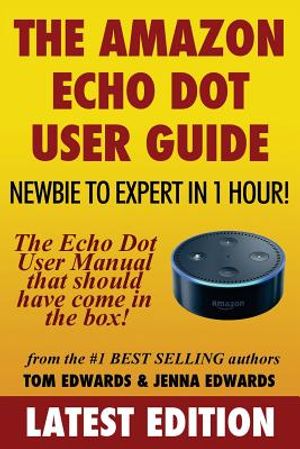 The Amazon Echo Dot User Guide: Newbie to Expert in 1 Hour!: The Echo Dot User Manual That Should Have Come in the Box image number 0