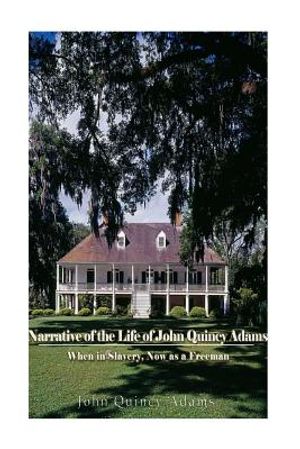 Narrative of the Life of John Quincy Adams, When in Slavery, and Now as a Freeman image number 0