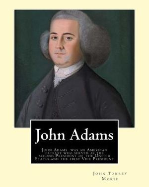 John Adams. By: John T. (Torrey) Morse (1840-1937) was an American historian and biographer.: John Adams (October 30 [O.S. October 19] image number 0
