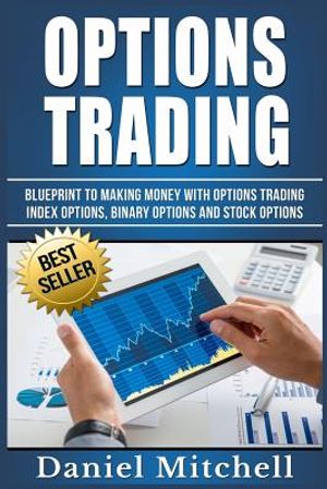 Options Trading: Blueprint to Making Money With Options Trading, Index Options, Binary Options and Stock Options image number 0