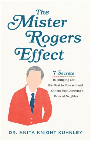 The Mister Rogers Effect: 7 Secrets to Bringing Out the Best in Yourself and Others from America's Beloved Neighbor image number 0