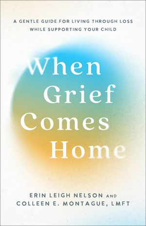 When Grief Comes Home: A Gentle Guide for Living Through Loss While Supporting Your Child image number 0
