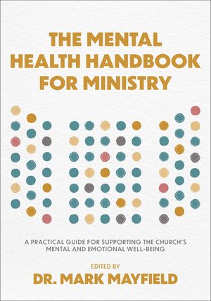 The Mental Health Handbook for Ministry: A Practical Guide for Supporting the Church's Mental and Emotional Well-Being image number 0