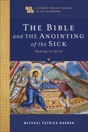 The Bible and the Anointing of the Sick: Healing in Christ image number 0