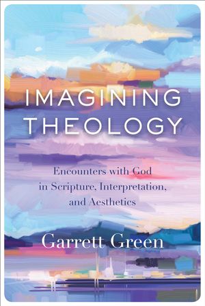 Imagining Theology: Encounters with God in Scripture, Interpretation, and Aesthetics image number 0