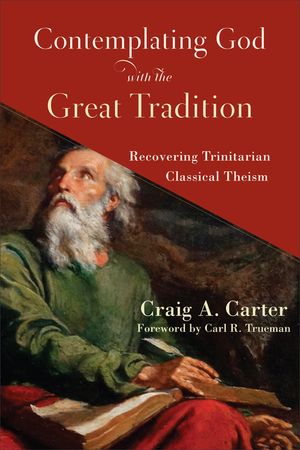 Contemplating God with the Great Tradition: Recovering Trinitarian Classical Theism image number 0