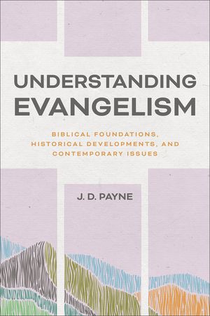 Understanding Evangelism: Biblical Foundations, Historical Developments, and Contemporary Issues image number 0