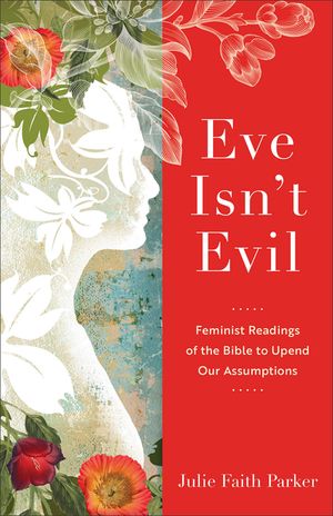 Eve Isn't Evil: Feminist Readings of the Bible to Upend Our Assumptions image number 0