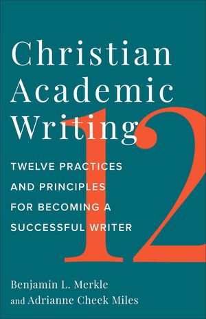 Christian Academic Writing: Twelve Practices and Principles for Becoming a Successful Writer image number 0