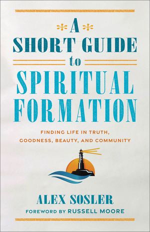 A Short Guide to Spiritual Formation: Finding Life in Truth, Goodness, Beauty, and Community image number 0