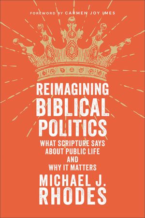 Reimagining Biblical Politics: What Scripture Says about Public Life and Why It Matters image number 0