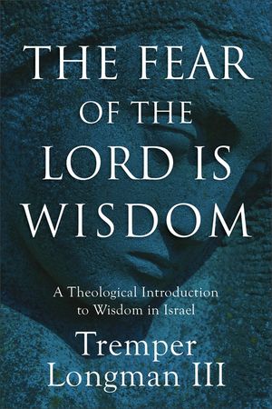 The Fear of the Lord Is Wisdom: A Theological Introduction to Wisdom in Israel image number 0