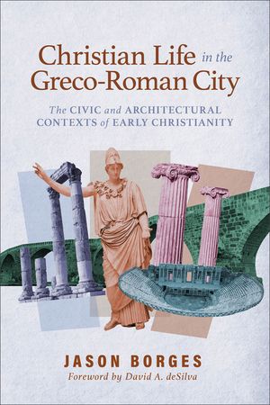 Christian Life in the Greco-Roman City: The Civic and Architectural Contexts of Early Christianity image number 0