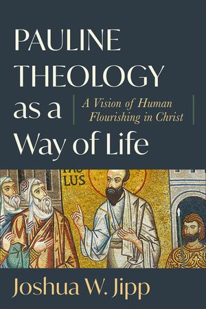 Pauline Theology as a Way of Life: A Vision of Human Flourishing in Christ image number 0