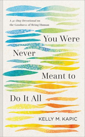 You Were Never Meant to Do It All: A 40-Day Devotional on the Goodness of Being Human image number 0