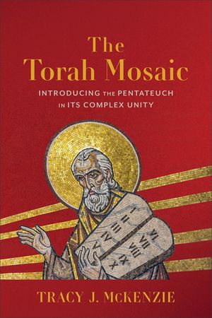 The Torah Mosaic: Introducing the Pentateuch in Its Complex Unity image number 0