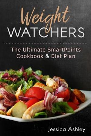 Weight Watchers: An Ultimate Guide to the New Smartpoints System: 100 Weight Watchers Recipes with Their Smartpoints Values image number 0