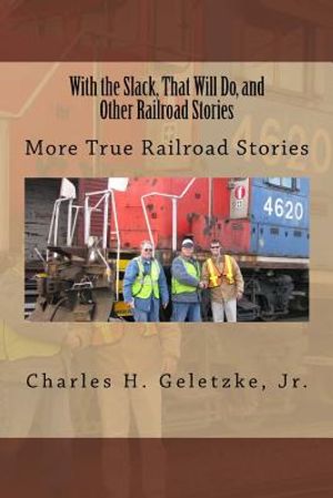 With the Slack, That Will Do, and Other Railroad Stories: More True Railroad Stories image number 0
