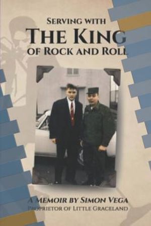 Serving with the King of Rock and Roll: A Simon Vega Memoir and Tribute to My Friend Elvis Presley. image number 0