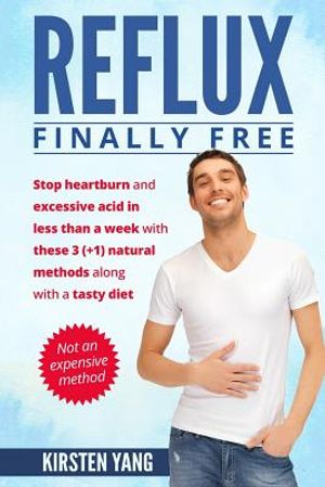 Reflux: Final Free: Stop Heartburn and Acid in Less Than a Week with These 3(+1) Natural Methods and a Tasty Diet image number 0