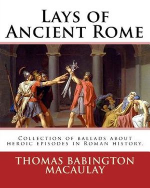 Lays of Ancient Rome. By: Thomas Babington Macaulay: Documentation for the TextInfo template.information about this edition. Lays of Ancient Rom image number 0