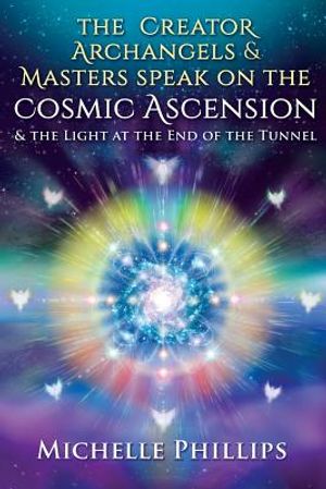 The Creator Archangels & Masters Speak On The Cosmic Ascension: & The Light At The End Of The Tunnel image number 0