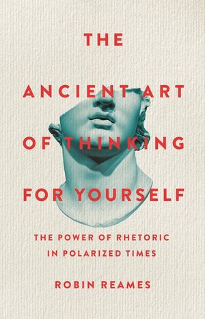 The Ancient Art of Thinking for Yourself: The Power of Rhetoric in Polarized Times image number 0