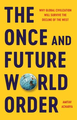 The Once and Future World Order: Why Global Civilization Will Survive the Decline of the West image number 0