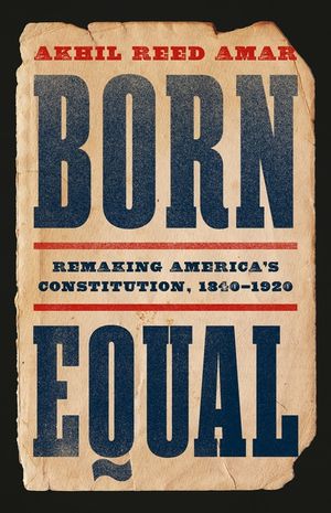 Born Equal: Remaking America's Constitution, 1840-1920 image number 0
