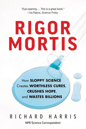 Rigor Mortis: How Sloppy Science Creates Worthless Cures, Crushes Hope, and Wastes Billions image number 0