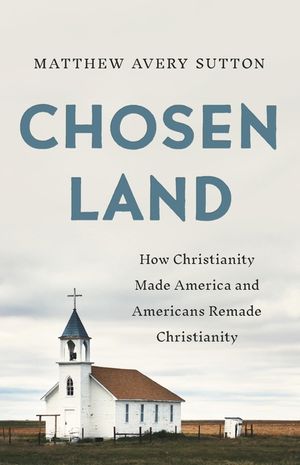 Chosen Land: How Christianity Made America and Americans Remade Christianity image number 0
