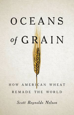 Oceans of Grain: How American Wheat Remade the World image number 0