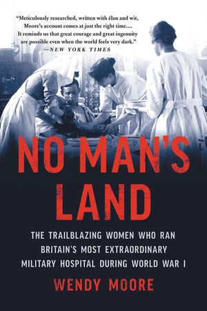 No Man's Land: The Trailblazing Women Who Ran Britain's Most Extraordinary Military Hospital During World War I image number 0