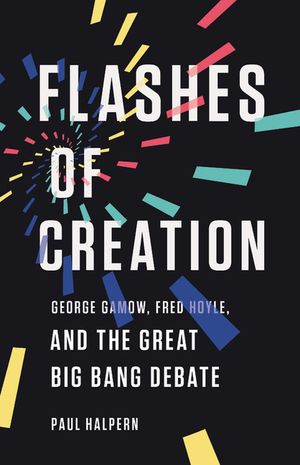 Flashes of Creation: George Gamow, Fred Hoyle, and the Great Big Bang Debate image number 0