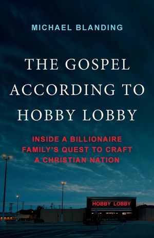 The Gospel According to Hobby Lobby: Inside a Billionaire Family's Quest to Craft a Christian Nation image number 0