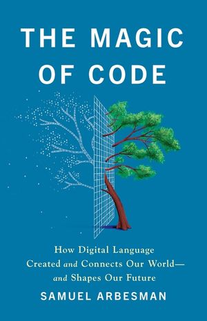 The Magic of Code: How Digital Language Created and Connects Our World--And Shapes Our Future image number 0