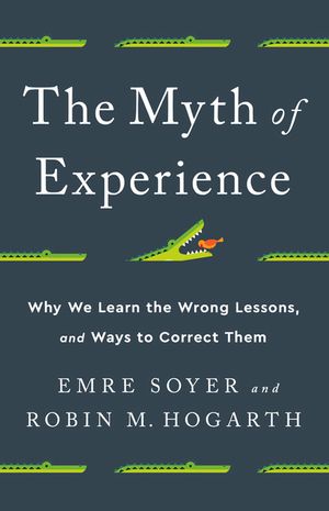 The Myth of Experience: Why We Learn the Wrong Lessons, and Ways to Correct Them image number 0