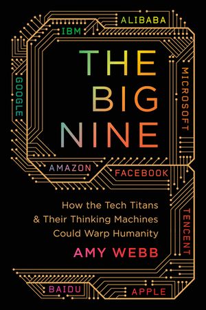 The Big Nine: How the Tech Titans and Their Thinking Machines Could Warp Humanity image number 0