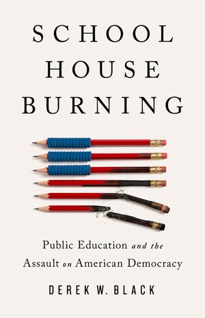 Schoolhouse Burning: Public Education and the Assault on American Democracy image number 0