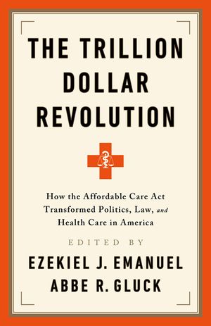 The Trillion Dollar Revolution: How the Affordable Care ACT Transformed Politics, Law, and Health Care in America image number 0